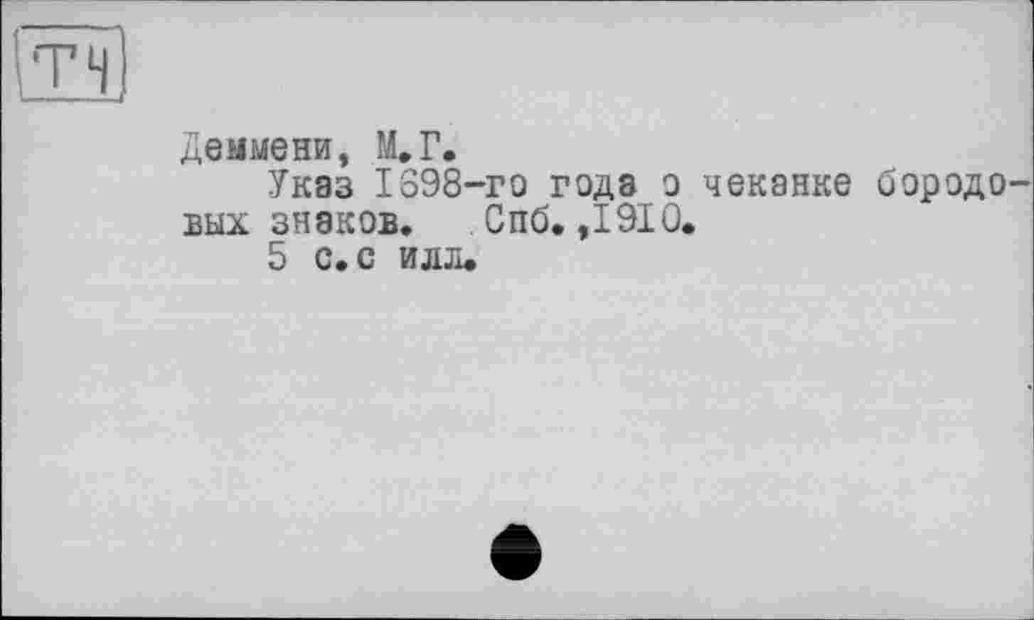 ﻿Деммени, М.Г.
Указ 1698-го года о чеканке бородо вых знаков. . Спб. ,1910.
5 с. с илл.